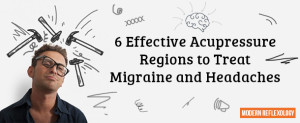 6 Effective Acupressure Regions to Treat Migraine and Headaches